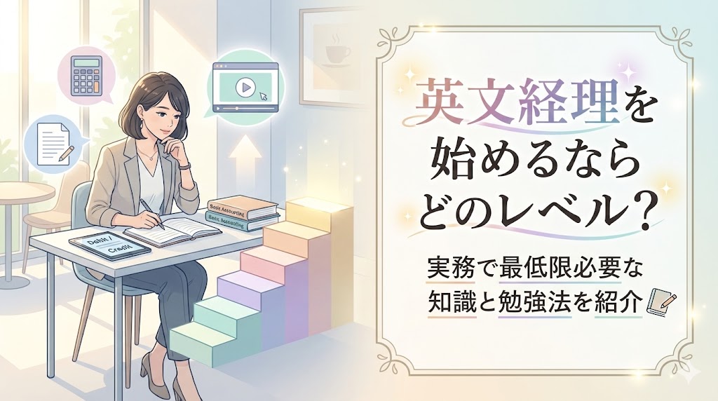 英文経理を始めるならどのレベル？実務で最低限必要な知識と勉強法を紹介