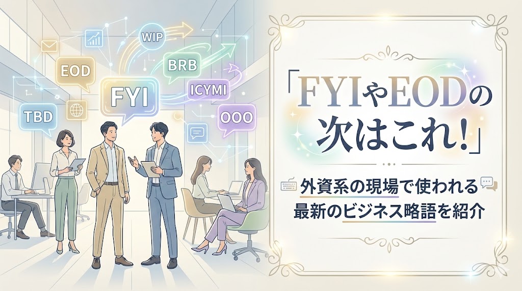 FYIやEODの次はこれ！外資系の現場で使われる最新のビジネス略語を紹介
